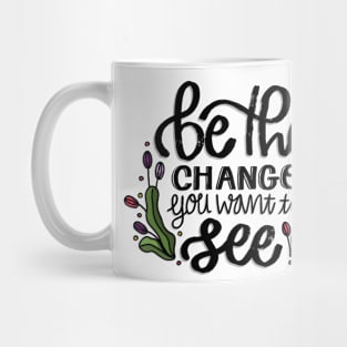 Be The Change You Want To See Mug